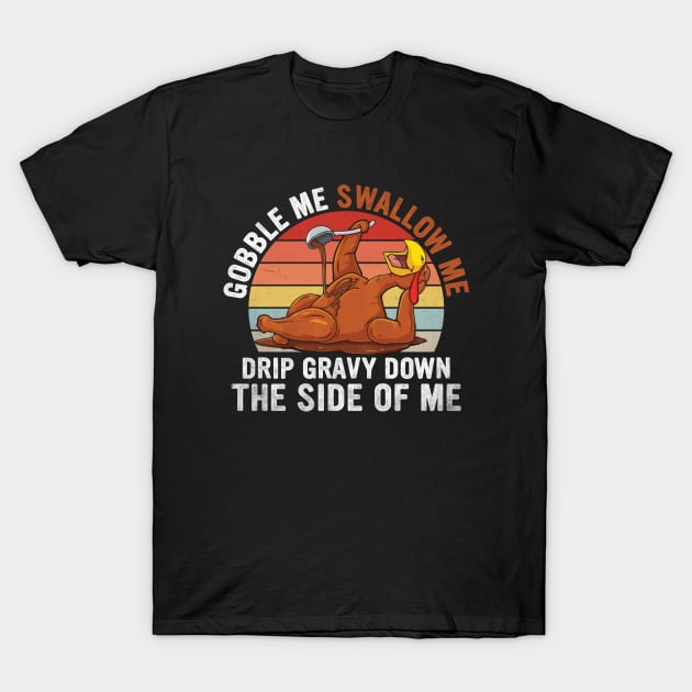 Gobble Me, Swallow Me: Funny Turkey Thanksgiving Fun! T-Shirt by MetalHoneyDesigns